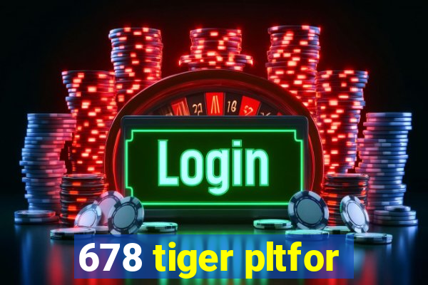 678 tiger pltfor